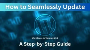How to Seamlessly Update WordPress to Version 6.5.2 A Step-by-Step Guide